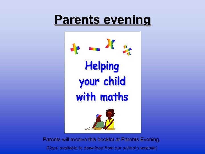 Parents evening Parents will receive this booklet at Parents Evening. (Copy available to download