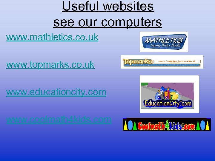 Useful websites see our computers www. mathletics. co. uk www. topmarks. co. uk www.