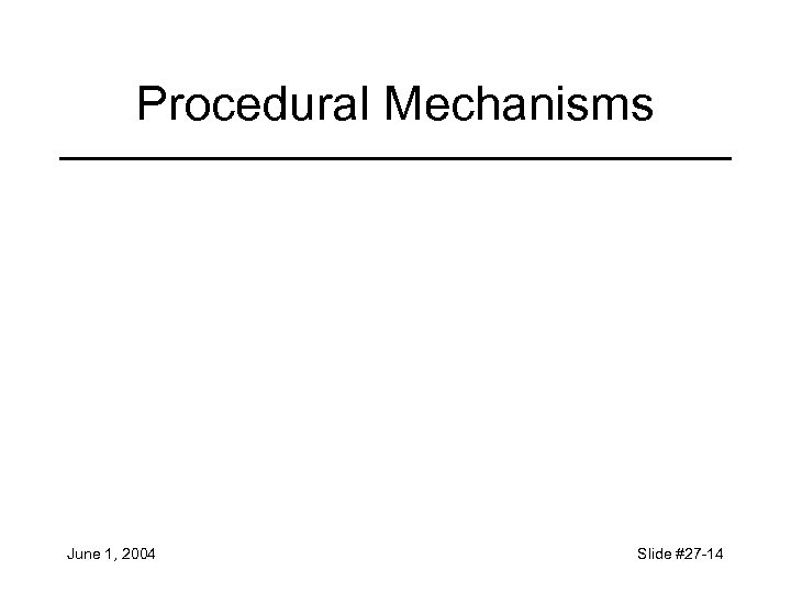 Procedural Mechanisms June 1, 2004 Slide #27 -14 