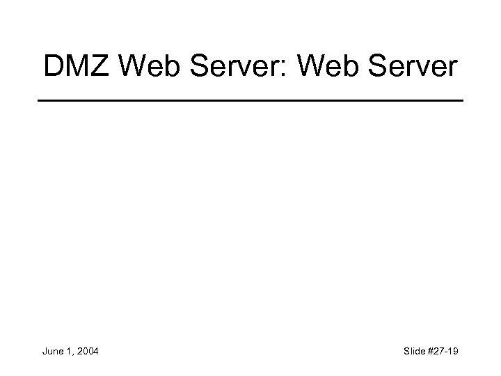 DMZ Web Server: Web Server June 1, 2004 Slide #27 -19 