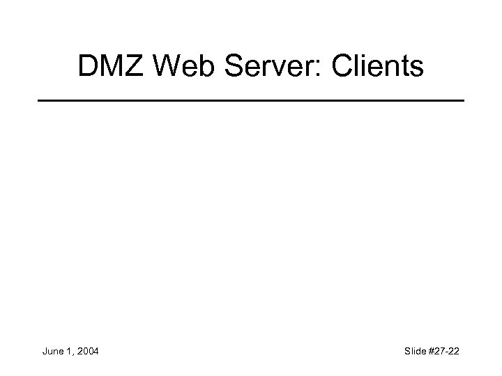 DMZ Web Server: Clients June 1, 2004 Slide #27 -22 