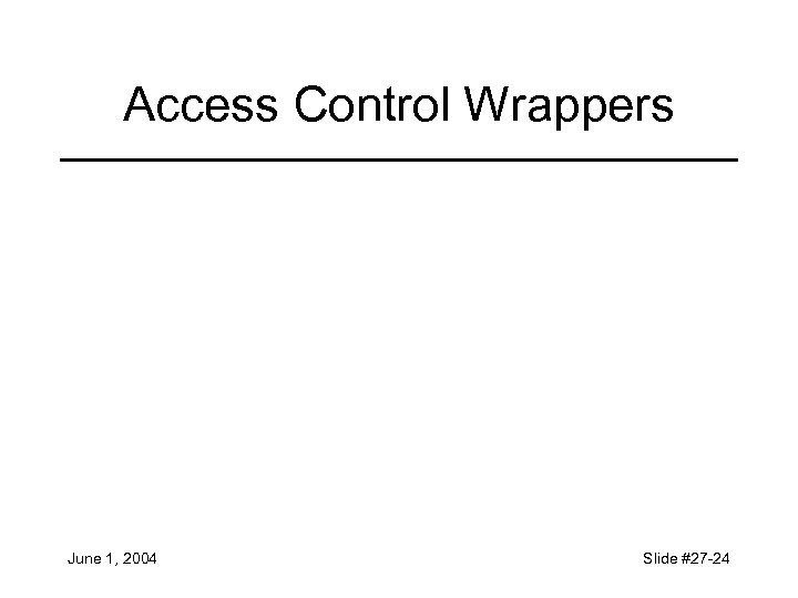 Access Control Wrappers June 1, 2004 Slide #27 -24 