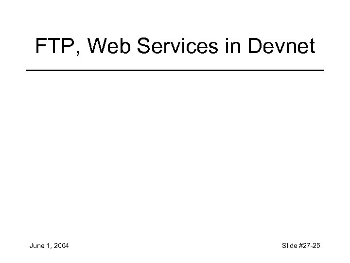 FTP, Web Services in Devnet June 1, 2004 Slide #27 -25 