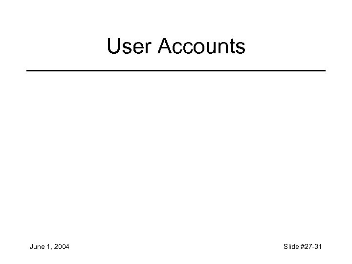 User Accounts June 1, 2004 Slide #27 -31 
