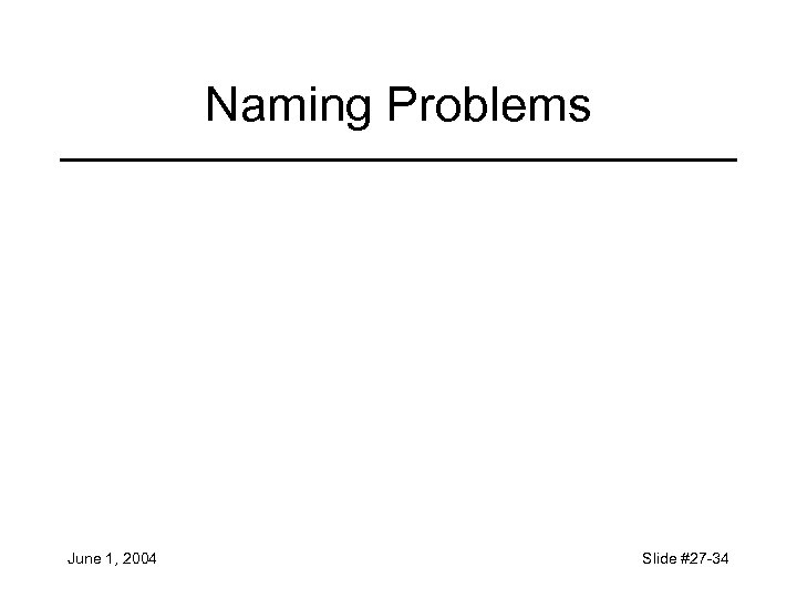 Naming Problems June 1, 2004 Slide #27 -34 