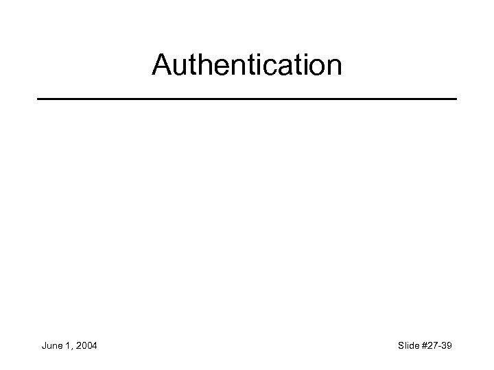 Authentication June 1, 2004 Slide #27 -39 