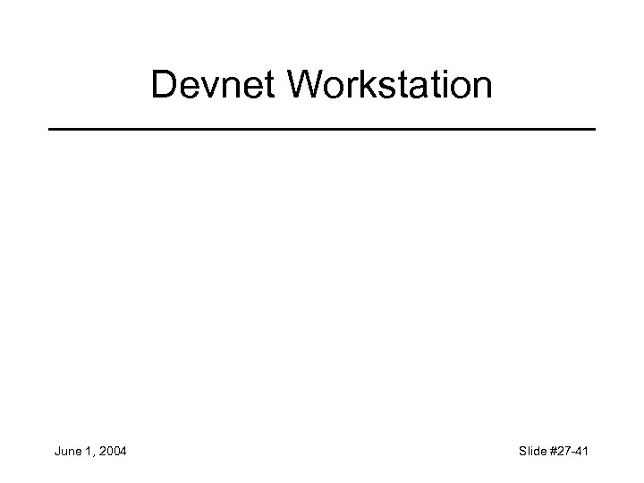 Devnet Workstation June 1, 2004 Slide #27 -41 
