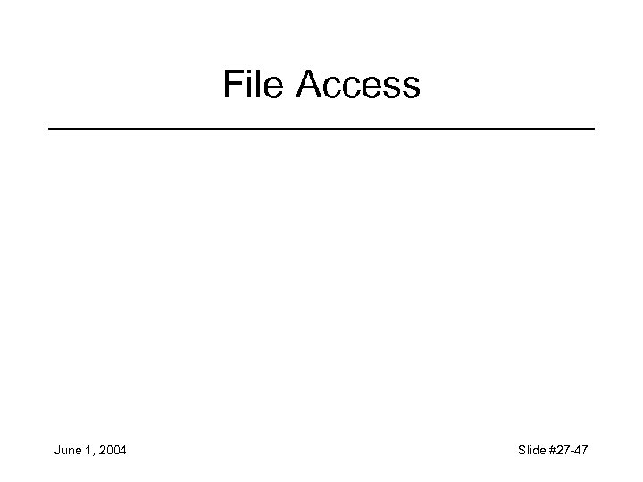 File Access June 1, 2004 Slide #27 -47 