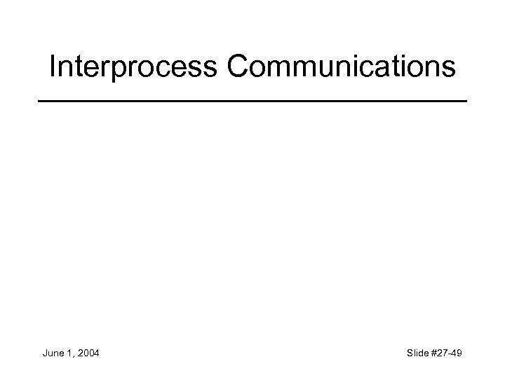 Interprocess Communications June 1, 2004 Slide #27 -49 