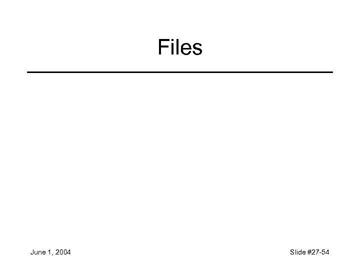 Files June 1, 2004 Slide #27 -54 