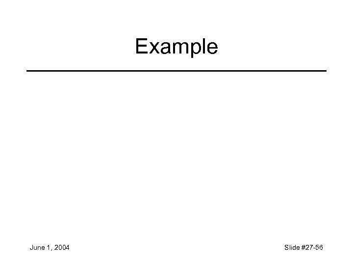 Example June 1, 2004 Slide #27 -56 
