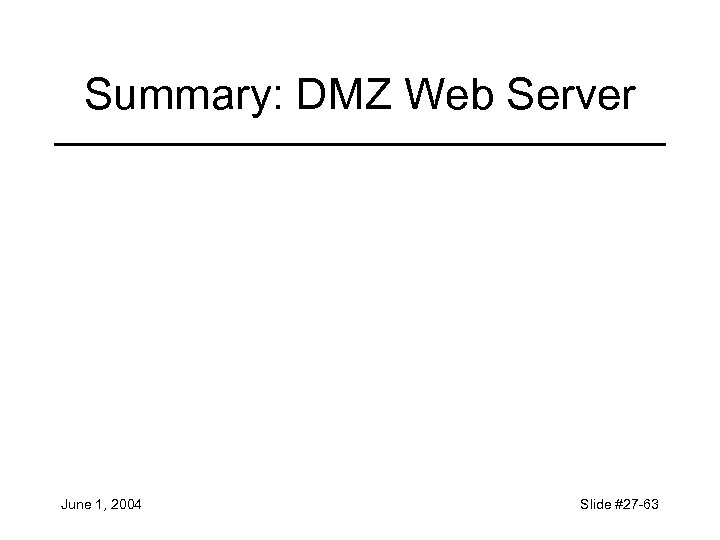 Summary: DMZ Web Server June 1, 2004 Slide #27 -63 