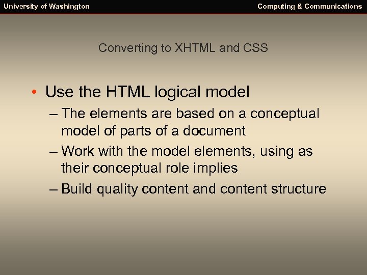 University of Washington Computing & Communications Converting to XHTML and CSS • Use the