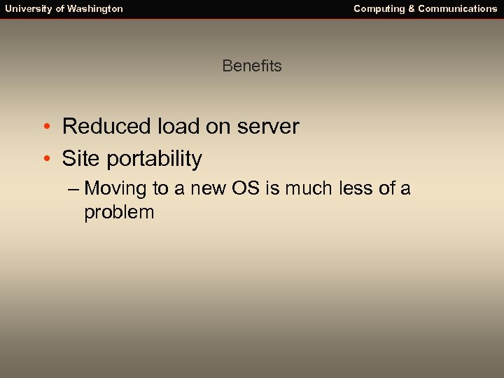 University of Washington Computing & Communications Benefits • Reduced load on server • Site