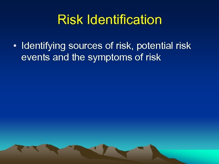 Risk Identification • Identifying sources of risk, potential risk events and the symptoms of