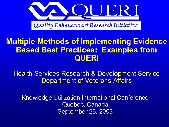 Quality Enhancement Research Initiative Multiple Methods of Implementing Evidence Based Best Practices: Examples from