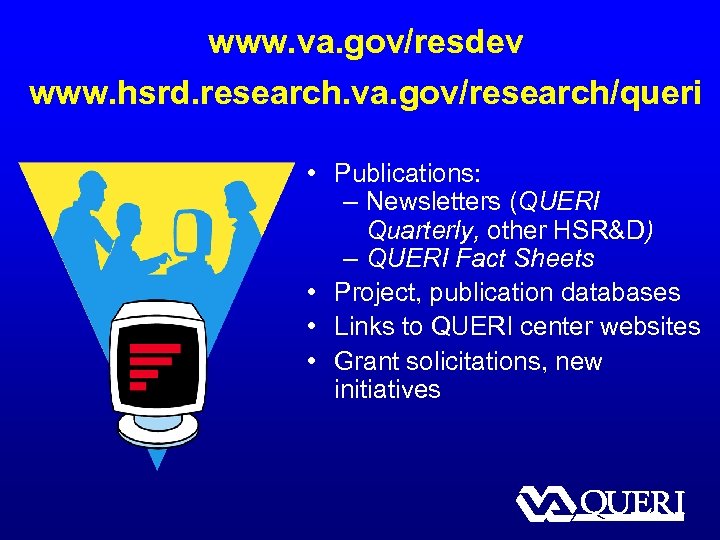 www. va. gov/resdev www. hsrd. research. va. gov/research/queri • Publications: – Newsletters (QUERI Quarterly,