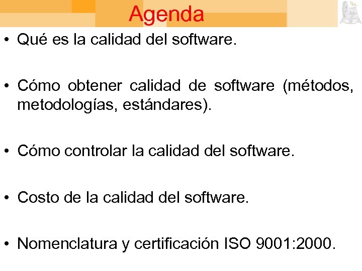 Agenda • Qué es la calidad del software. • Cómo obtener calidad de software