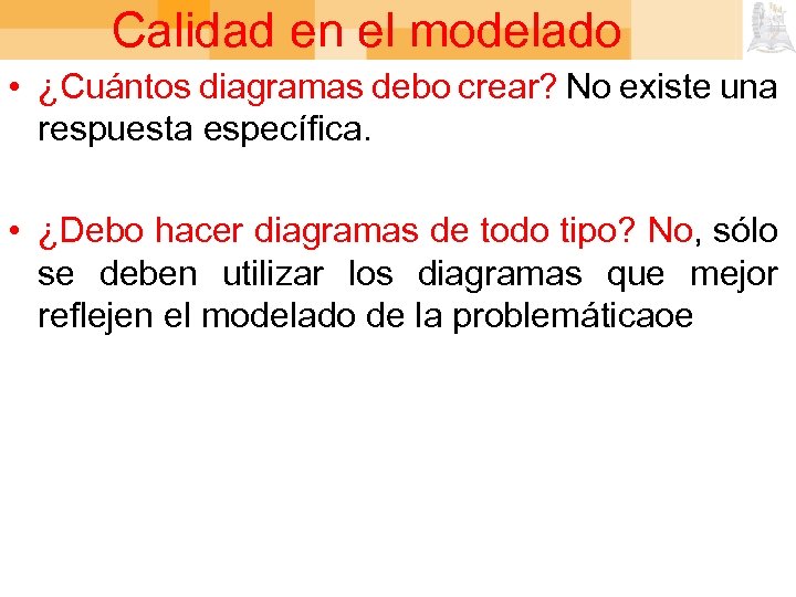 Calidad en el modelado • ¿Cuántos diagramas debo crear? No existe una respuesta específica.