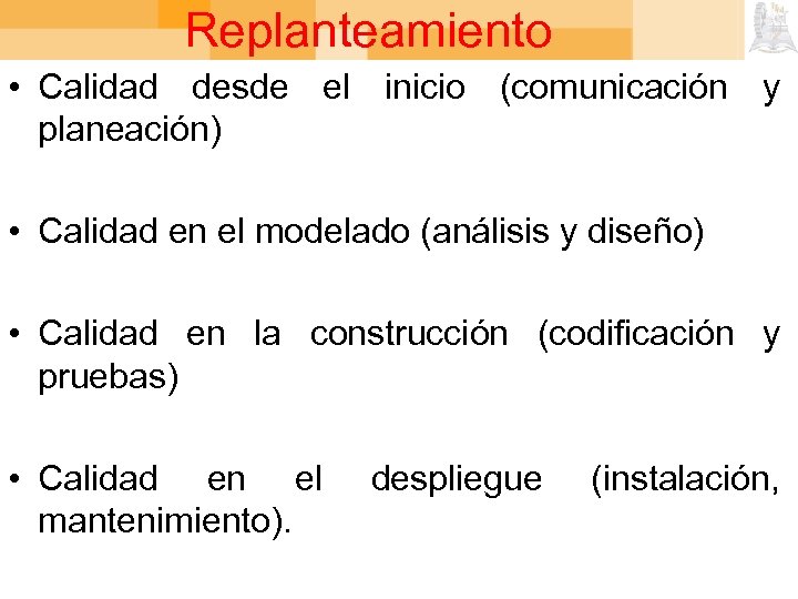 Replanteamiento • Calidad desde el inicio (comunicación y planeación) • Calidad en el modelado