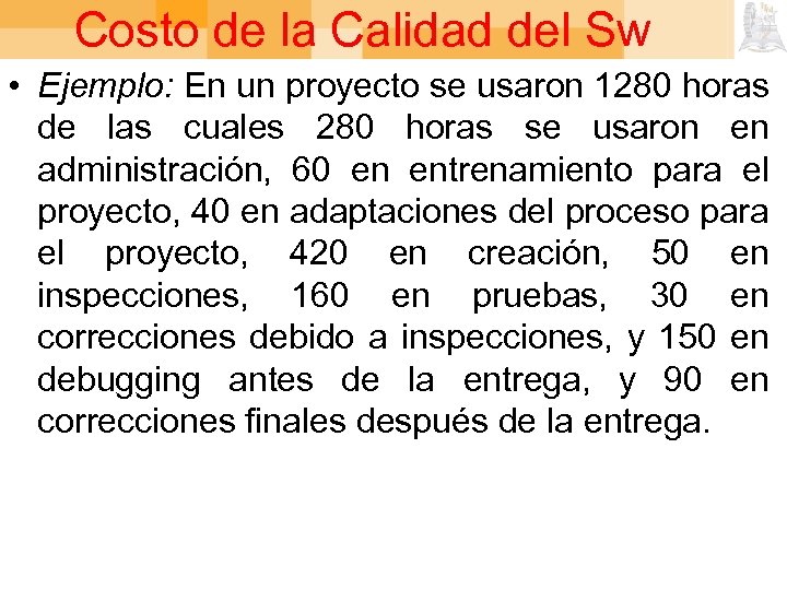 Costo de la Calidad del Sw • Ejemplo: En un proyecto se usaron 1280
