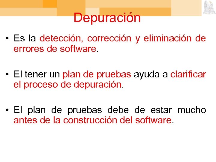 Depuración • Es la detección, corrección y eliminación de errores de software. • El