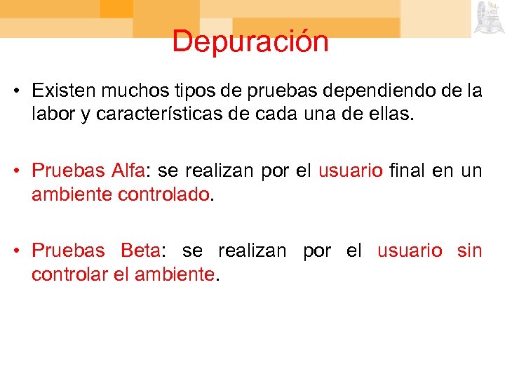 Depuración • Existen muchos tipos de pruebas dependiendo de la labor y características de