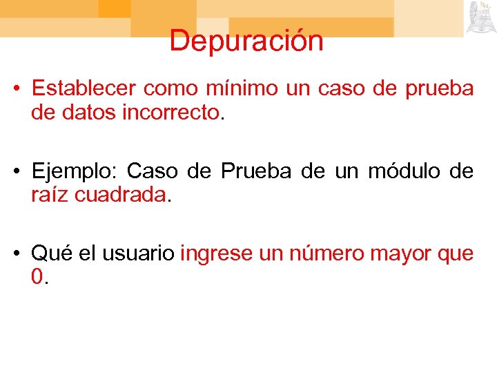 Depuración • Establecer como mínimo un caso de prueba de datos incorrecto. • Ejemplo: