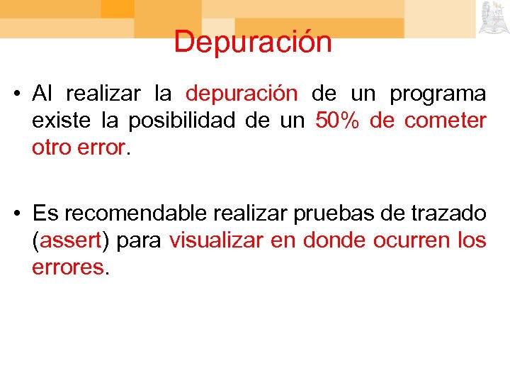 Depuración • Al realizar la depuración de un programa existe la posibilidad de un