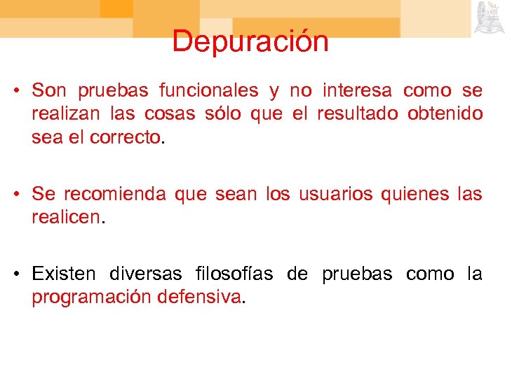 Depuración • Son pruebas funcionales y no interesa como se realizan las cosas sólo