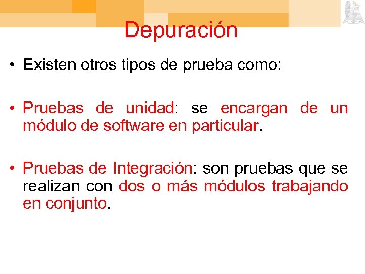 Depuración • Existen otros tipos de prueba como: • Pruebas de unidad: se encargan