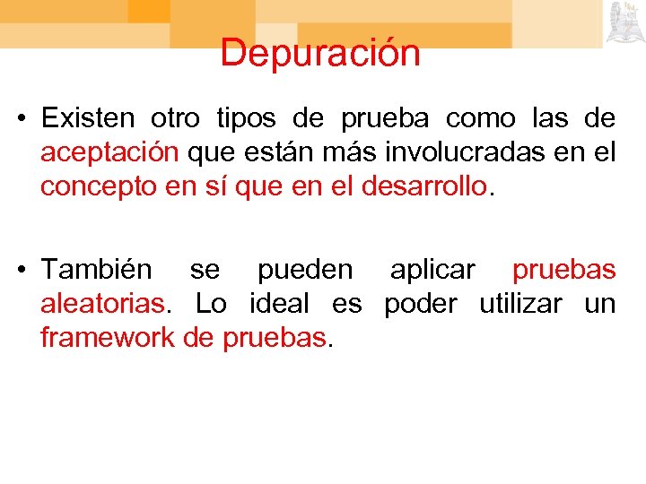Depuración • Existen otro tipos de prueba como las de aceptación que están más