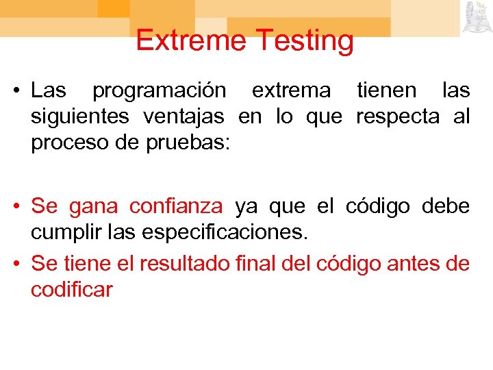 Extreme Testing • Las programación extrema tienen las siguientes ventajas en lo que respecta