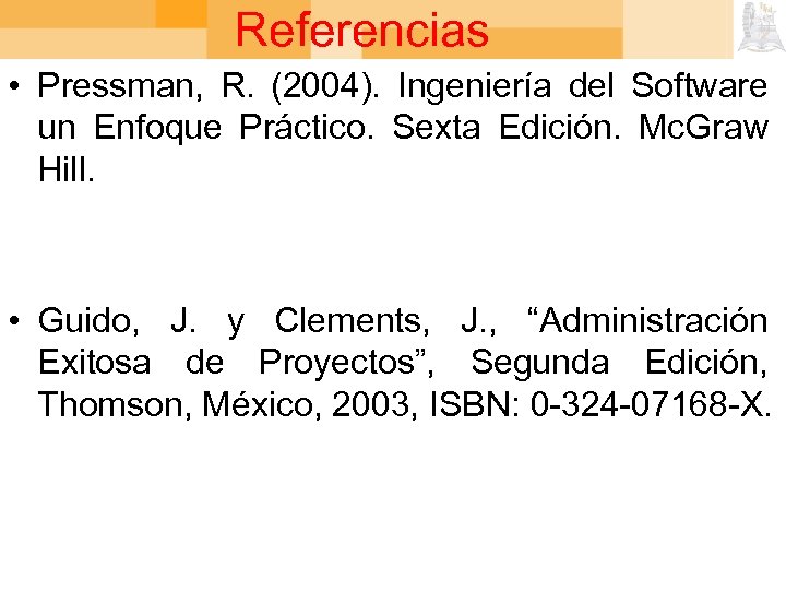 Referencias • Pressman, R. (2004). Ingeniería del Software un Enfoque Práctico. Sexta Edición. Mc.
