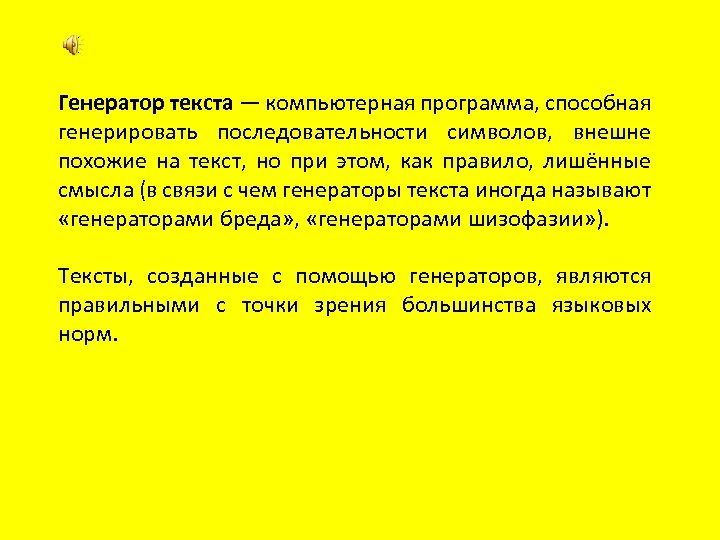 Генератор текста — компьютерная программа, способная генерировать последовательности символов, внешне похожие на текст, но