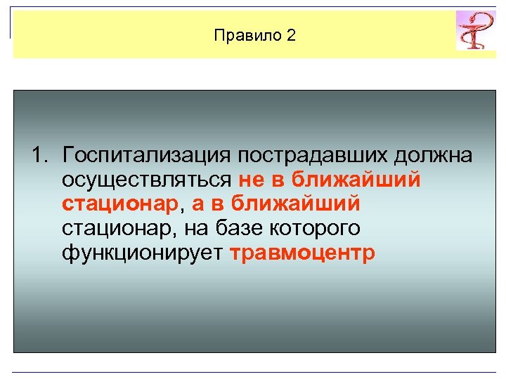 Правило 2 1. Госпитализация пострадавших должна осуществляться не в ближайший стационар, а в ближайший