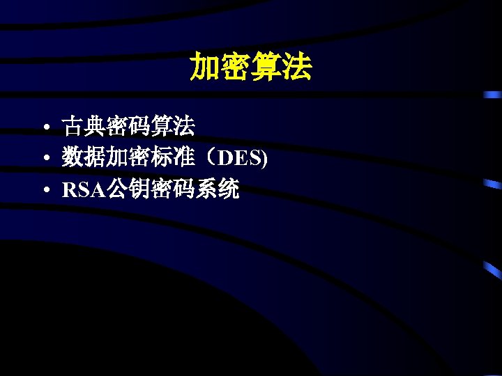 加密算法 • 古典密码算法 • 数据加密标准（DES) • RSA公钥密码系统 