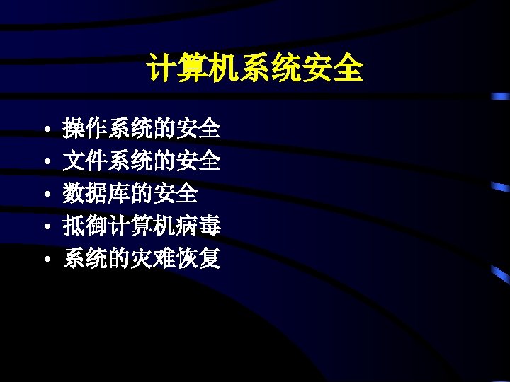计算机系统安全 • • • 操作系统的安全 文件系统的安全 数据库的安全 抵御计算机病毒 系统的灾难恢复 