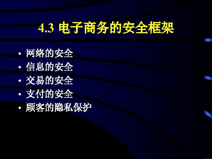 4. 3 电子商务的安全框架 • • • 网络的安全 信息的安全 交易的安全 支付的安全 顾客的隐私保护 