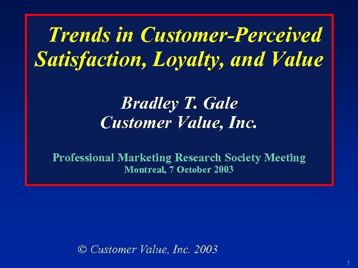 Trends in Customer-Perceived Satisfaction, Loyalty, and Value Bradley T. Gale Customer Value, Inc. Professional
