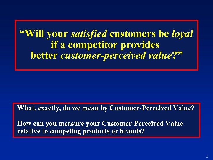 “Will your satisfied customers be loyal if a competitor provides better customer-perceived value? ”