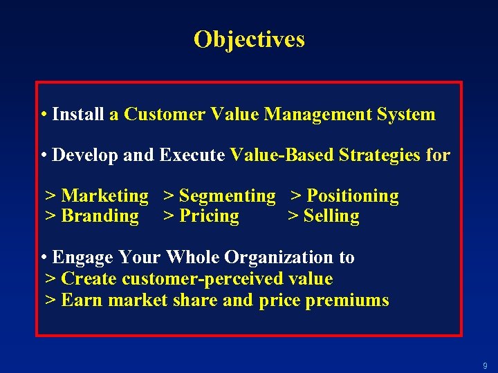 Objectives • Install a Customer Value Management System • Develop and Execute Value-Based Strategies