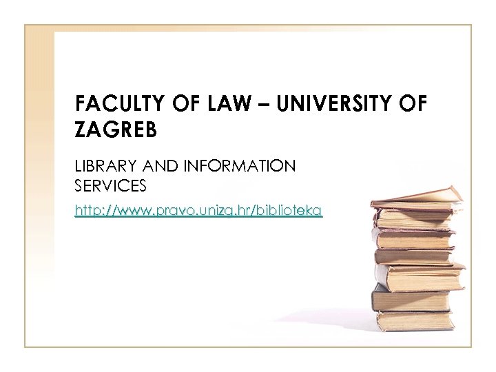 FACULTY OF LAW – UNIVERSITY OF ZAGREB LIBRARY AND INFORMATION SERVICES http: //www. pravo.