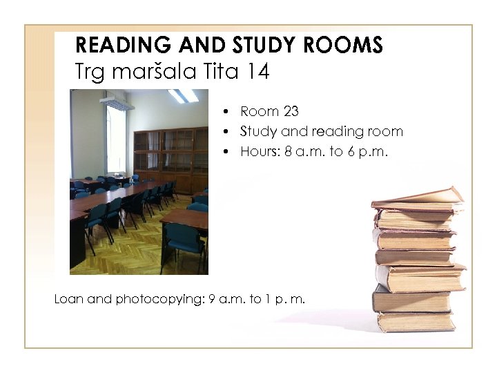 READING AND STUDY ROOMS Trg maršala Tita 14 • Room 23 • Study and