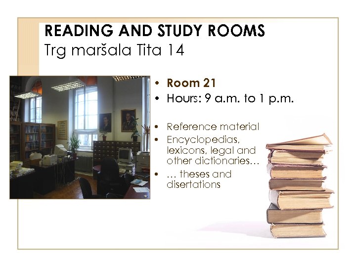 READING AND STUDY ROOMS Trg maršala Tita 14 • Room 21 • Hours: 9