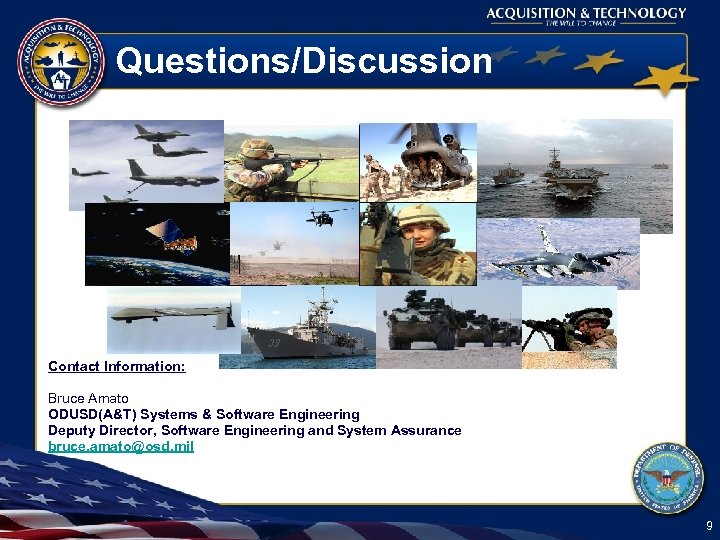 Questions/Discussion Contact Information: Bruce Amato ODUSD(A&T) Systems & Software Engineering Deputy Director, Software Engineering