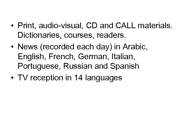  • Print, audio-visual, CD and CALL materials. Dictionaries, courses, readers. • News (recorded