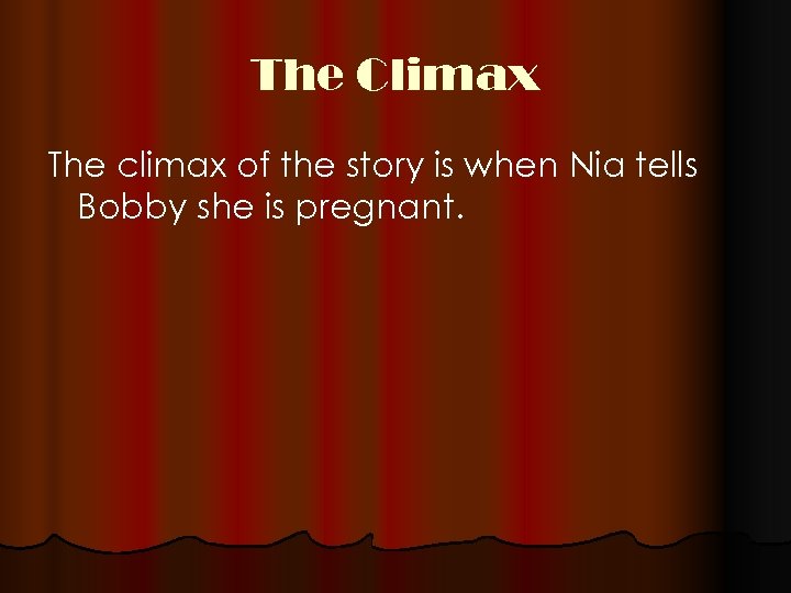 The Climax The climax of the story is when Nia tells Bobby she is