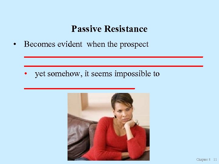 Passive Resistance • Becomes evident when the prospect __________________________________________ • yet somehow, it seems