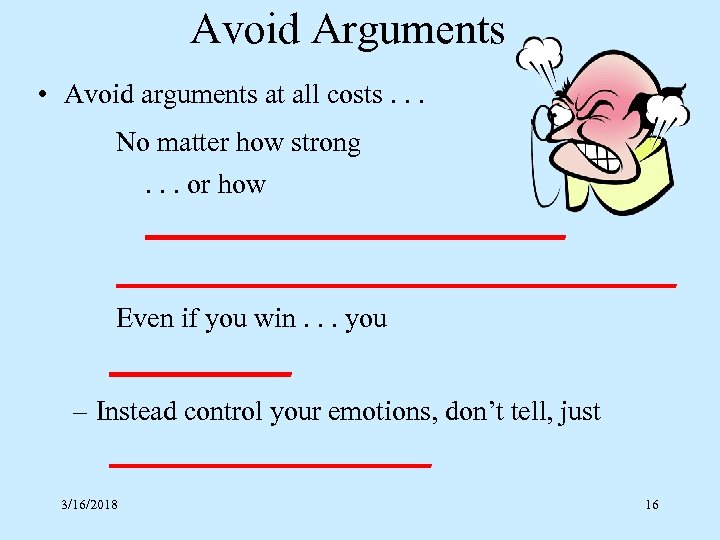 Avoid Arguments • Avoid arguments at all costs. . . No matter how strong